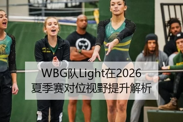 WBG队Light在2026夏季赛对位视野提升解析